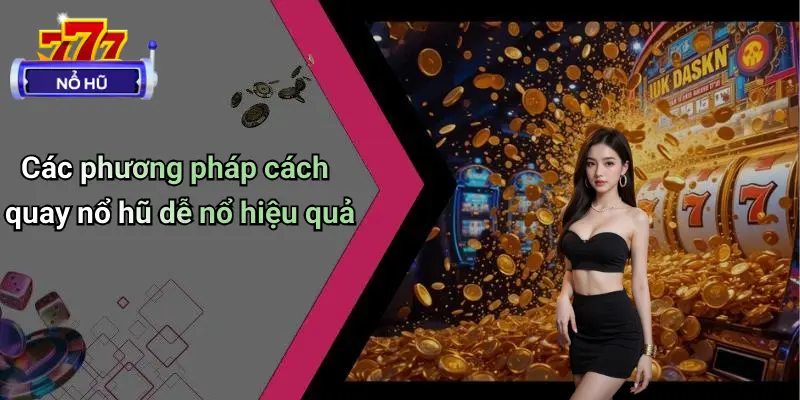 Cách Quay Nổ Hũ Dễ Nổ
