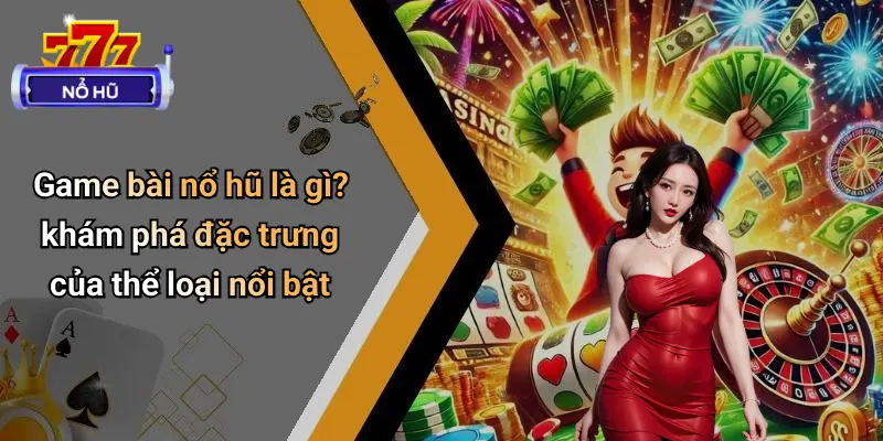 Game Bài Nổ Hũ: Sức Hút Của Làn Sóng Giải Trí Hiện Đại 1 Game Bài Nổ Hũ