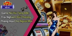 Game Nổ Hũ Tặng 88k