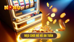 Mẹo chơi nổ hũ an toàn