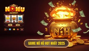 Game nổ hũ hot nhất 2025