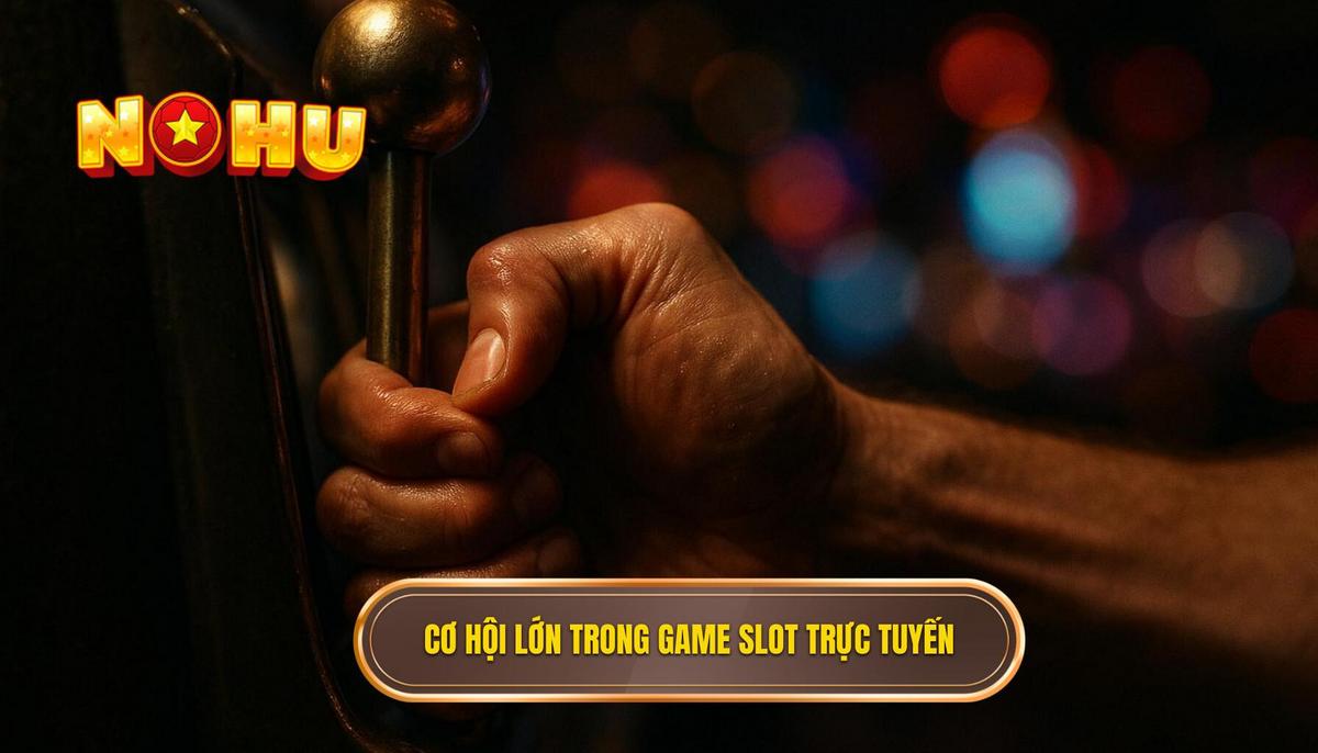 Bản chất của nổ hũ cơ hội lớn trong hệ sinh thái game slot trực tuyến